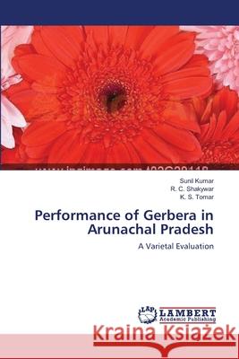 Performance of Gerbera in Arunachal Pradesh Sunil Kumar R. C. Shakywar K. S. Tomar 9783659116179 LAP Lambert Academic Publishing