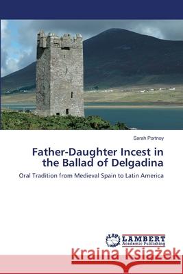 Father-Daughter Incest in the Ballad of Delgadina Sarah Portnoy 9783659116421