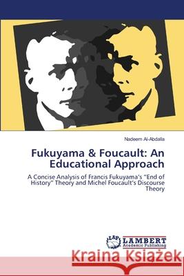 Fukuyama & Foucault: An Educational Approach Al-Abdalla, Nadeem 9783659116544 LAP Lambert Academic Publishing