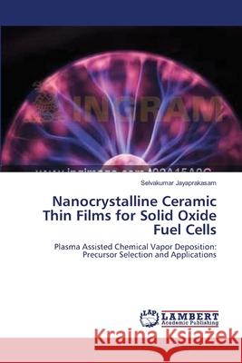 Nanocrystalline Ceramic Thin Films for Solid Oxide Fuel Cells Jayaprakasam, Selvakumar 9783659116582