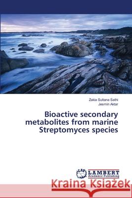 Bioactive secondary metabolites from marine Streptomyces species Sathi Zakia Sultana                      Aktar Jesmin 9783659117046