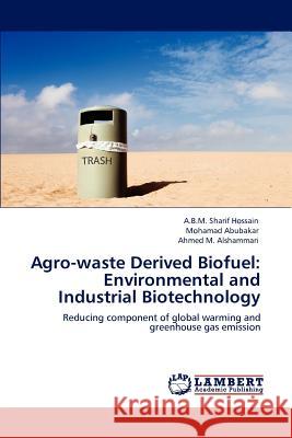 Agro-waste Derived Biofuel: Environmental and Industrial Biotechnology Hossain, A. B. M. Sharif 9783659117541 LAP Lambert Academic Publishing