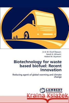 Biotechnology for waste based biofuel: Recent Innovation Hossain, A. B. M. Sharif 9783659117596 LAP Lambert Academic Publishing