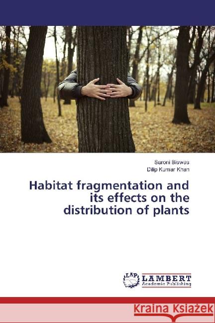 Habitat fragmentation and its effects on the distribution of plants Biswas, Saroni; Khan, Dilip Kumar 9783659118104