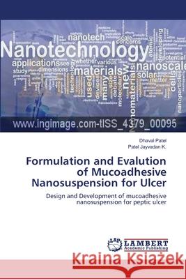 Formulation and Evalution of Mucoadhesive Nanosuspension for Ulcer Dhaval Patel Patel Jayvada 9783659118241