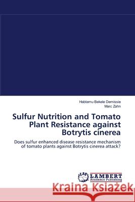 Sulfur Nutrition and Tomato Plant Resistance against Botrytis cinerea Demissie, Habtamu Bekele 9783659118425 LAP Lambert Academic Publishing