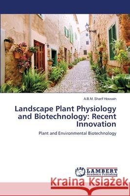 Landscape Plant Physiology and Biotechnology: Recent Innovation Hossain, A. B. M. Sharif 9783659118494 LAP Lambert Academic Publishing
