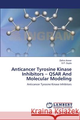 Anticancer Tyrosine Kinase Inhibitors - QSAR And Molecular Modeling Anwer, Zaihra 9783659118661 LAP Lambert Academic Publishing