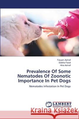 Prevalence Of Some Nematodes Of Zoonotic Importance In Pet Dogs Ashraf, Faryam 9783659118838 LAP Lambert Academic Publishing