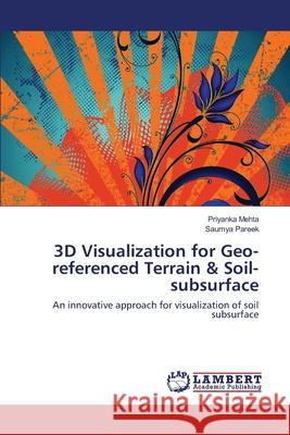 3D Visualization for Geo-referenced Terrain & Soil-subsurface Mehta, Priyanka 9783659119026 LAP Lambert Academic Publishing