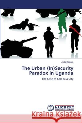 The Urban (In)Security Paradox in Uganda Jude Kagoro 9783659119194 LAP Lambert Academic Publishing