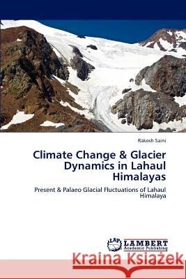 Climate Change & Glacier Dynamics in Lahaul Himalayas Rakesh Saini 9783659119361