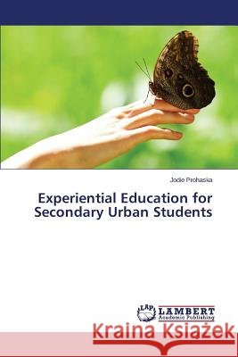Experiential Education for Secondary Urban Students Prohaska Jodie 9783659119422