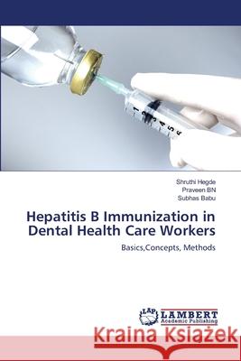 Hepatitis B Immunization in Dental Health Care Workers Shruthi Hegde, Praveen Bn, Subhas Babu 9783659119460 LAP Lambert Academic Publishing