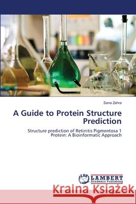 A Guide to Protein Structure Prediction Sana Zahra 9783659119514 LAP Lambert Academic Publishing