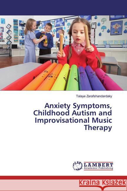 Anxiety Symptoms, Childhood Autism and Improvisational Music Therapy Zarafshandardaky, Talaye 9783659119620 LAP Lambert Academic Publishing