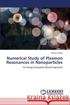 Numerical Study of Plasmon Resonances in Nanoparticles Zhenyu Zhang 9783659119736 LAP Lambert Academic Publishing