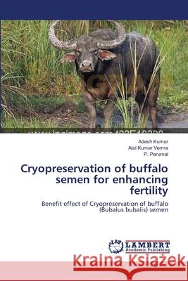 Cryopreservation of buffalo semen for enhancing fertility Adesh Kumar, Atul Kumar Verma, P Perumal 9783659119880 LAP Lambert Academic Publishing