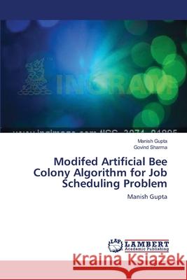 Modifed Artificial Bee Colony Algorithm for Job Scheduling Problem Manish Gupta Govind Sharma 9783659120268