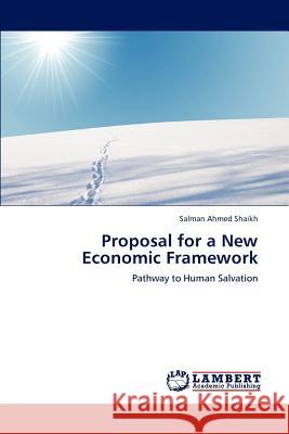 Proposal for a New Economic Framework Salman Ahmed Shaikh 9783659120596 LAP Lambert Academic Publishing