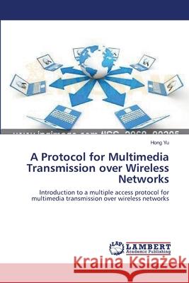 A Protocol for Multimedia Transmission over Wireless Networks Yu, Hong 9783659120619 LAP Lambert Academic Publishing
