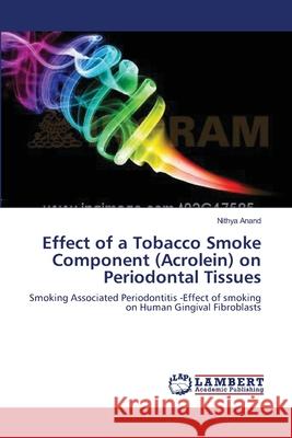 Effect of a Tobacco Smoke Component (Acrolein) on Periodontal Tissues Nithya Anand 9783659120695