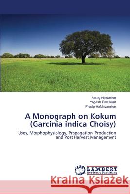 A Monograph on Kokum (Garcinia indica Choisy) Haldankar, Parag 9783659120848 LAP Lambert Academic Publishing