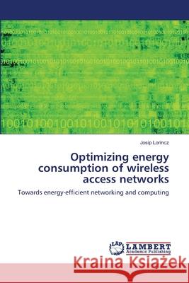 Optimizing energy consumption of wireless access networks Lorincz, Josip 9783659121203 LAP Lambert Academic Publishing