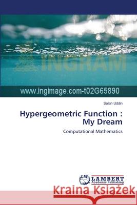 Hypergeometric Function: My Dream Salah Uddin 9783659121340