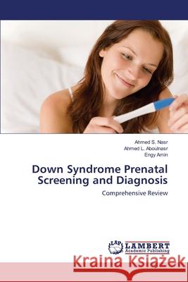 Down Syndrome Prenatal Screening and Diagnosis Ahmed S. Nasr Ahmed L. Aboulnasr Engy Amin 9783659121494 LAP Lambert Academic Publishing