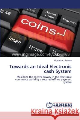 Towards an Ideal Electronic cash System Salama, Mostafa A. 9783659121739 LAP Lambert Academic Publishing