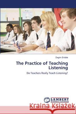 The Practice of Teaching Listening Dagim Endale 9783659121753 LAP Lambert Academic Publishing