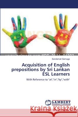 Acquisition of English prepositions by Sri Lankan ESL Learners Gamage, Sandamali 9783659121845 LAP Lambert Academic Publishing
