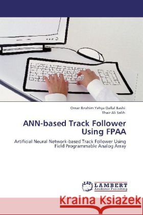 ANN-based Track Follower Using FPAA : Artificial Neural Network-based Track Follower Using Field Programmable Analog Array Dallal Bashi, Omar Ibrahim Yehya; Salih, Thair Ali 9783659121913