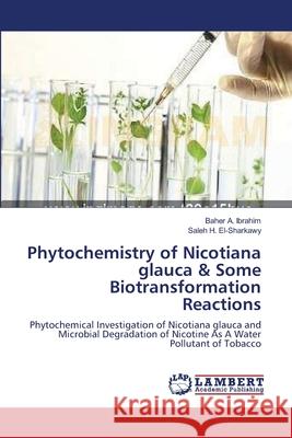 Phytochemistry of Nicotiana glauca & Some Biotransformation Reactions Ibrahim, Baher A. 9783659122170 LAP Lambert Academic Publishing