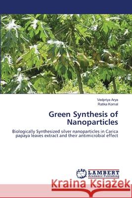 Green Synthesis of Nanoparticles Vedpriya Arya Ratika Komal 9783659122224 LAP Lambert Academic Publishing