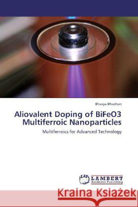 Aliovalent Doping of BiFeO3 Multiferroic Nanoparticles : Multiferroics for Advanced Technology Bhushan, Bhavya 9783659122231