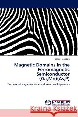 Magnetic Domains in the Ferromagnetic Semiconductor (Ga, Mn)(As, P) Sanaz Haghgou 9783659122293