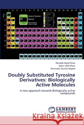 Doubly Substituted Tyrosine Derivatives: Biologically Active Molecules Khan, Muneeb Hayat 9783659122347 LAP Lambert Academic Publishing