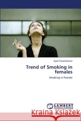 Trend of Smoking in females Bukhari, Syed Fahad 9783659122392