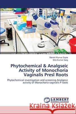 Phytochemical & Analgseic Activity of Monochoria Vaginalis Presl Roots Manish Kumar Gupta Shiv Kumar Garg 9783659122484 LAP Lambert Academic Publishing