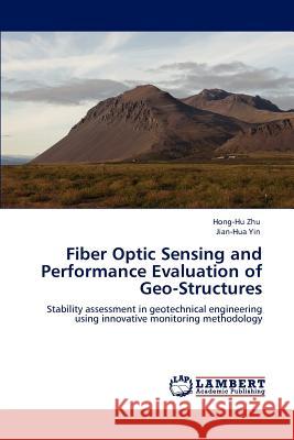 Fiber Optic Sensing and Performance Evaluation of Geo-Structures Hong-Hu Zhu Jian-Hua Yin 9783659122576