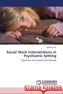 Social Work Interventions in Psychiatric Setting Siddaramu B 9783659122620 LAP Lambert Academic Publishing