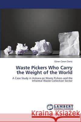 Waste Pickers Who Carry the Weight of the World G. Ren Ceren Deniz 9783659122811
