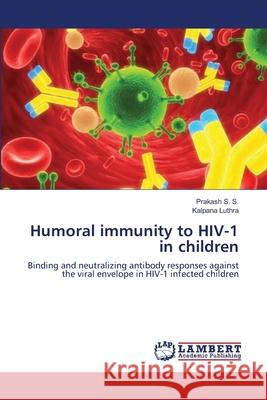 Humoral immunity to HIV-1 in children S. S., Prakash 9783659122866 LAP Lambert Academic Publishing