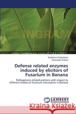 Defense related enzymes induced by elicitors of Fusarium in Banana Chakraborty, Sudeshna 9783659123023 LAP Lambert Academic Publishing