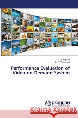 Performance Evaluation of Video-on-Demand System Sujatha D. N.                            Venugopal K. R. 9783659123061 LAP Lambert Academic Publishing