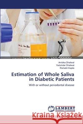 Estimation of Whole Saliva in Diabetic Patients Ambika Dhaliwal Yadvinder Dhaliwal Rishabh Kapila 9783659123290