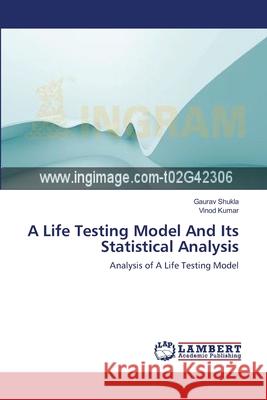 A Life Testing Model And Its Statistical Analysis Shukla, Gaurav 9783659123313