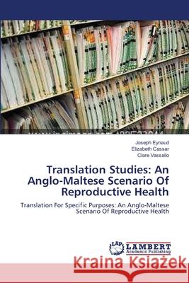 Translation Studies: An Anglo-Maltese Scenario Of Reproductive Health Eynaud, Joseph 9783659123337 LAP Lambert Academic Publishing